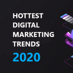 hottest digital marketing trends - 2020