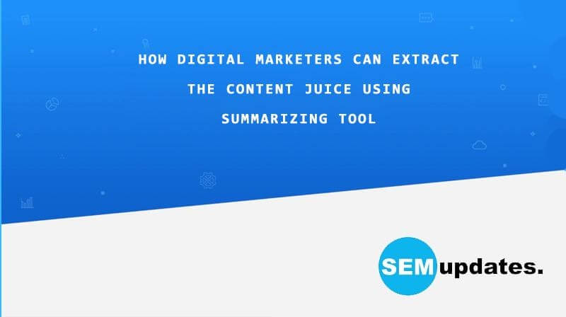 How digital marketers can extract the content juice using a summarizing tool